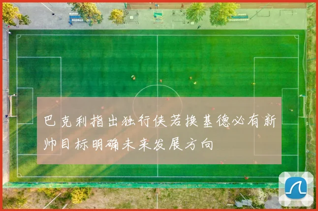 巴克利指出独行侠若换基德必有新帅目标明确未来发展方向