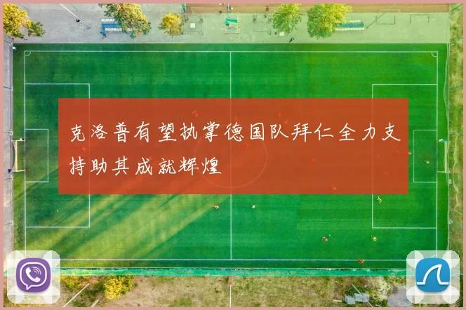 克洛普有望执掌德国队拜仁全力支持助其成就辉煌
